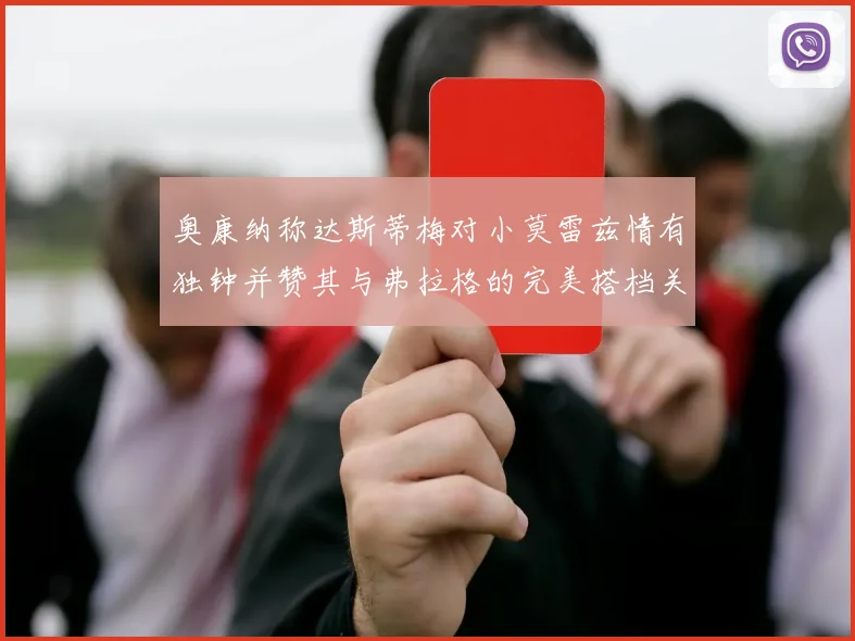 奥康纳称达斯蒂梅对小莫雷兹情有独钟并赞其与弗拉格的完美搭档关系